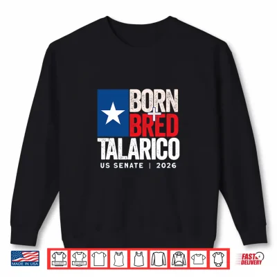 Texas Born Bred Talarico Us Senate 2026 Patriotic Design Premium Tri Blend Shirt 2 Sweatshirt Texas Born Bred Talarico US Senate 2026 Patriotic Design Premium Tri Blend Shirt