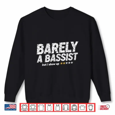 Sweatshirt Barely A Bassist But I Show Up Funny Bass Guitar Guitarist Shirt