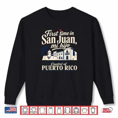 Sweatshirt First Time in San Juan Capital of Puerto Rico Vacation Shirt