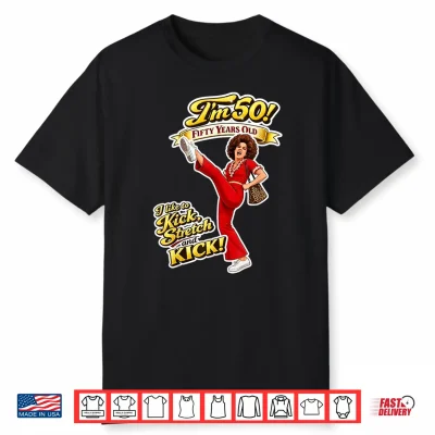 Sally Omalley I’M 50 I Like To Kick & Stretch Funny Graphic Shirt