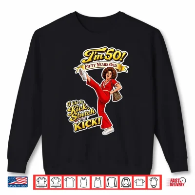 Sally Omalley I'M 50 I Like To Kick & Stretch Funny Graphic Shirt 2 Sweatshirt Sally Omalley Im 50 I Like to Kick Stretch Funny Graphic Shirt