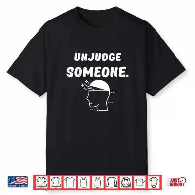Unjudge Someone Kindness And Mental Health Awarness Shirt