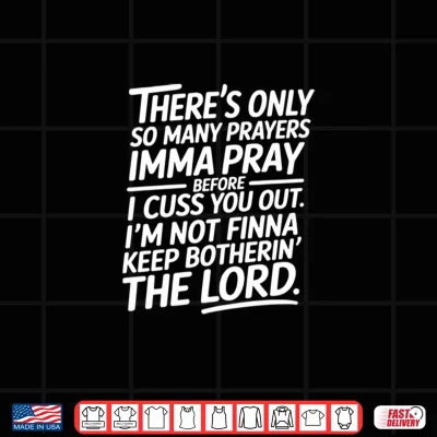 There Is Only So Many Prayers Sarcastic Faith Christian Shirt 4 Design There Is Only So Many Prayers Sarcastic Faith Christian Shirt