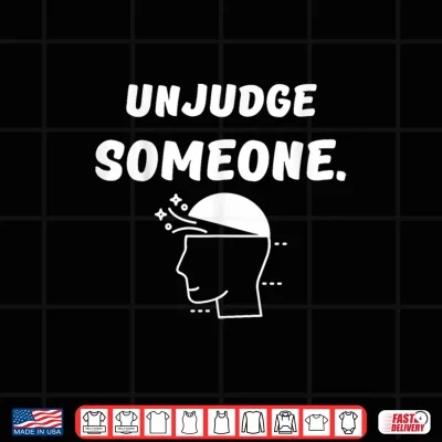 Design Unjudge Someone Kindness and Mental Health Awarness Shirt