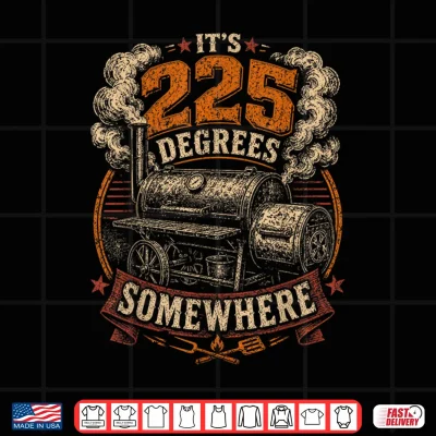 Design Its 225 Degrees Somewhere BBQ Smoker Grill Humor Shirt