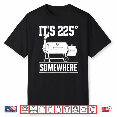 Funny Bbq Quote Its 225 Somewhere Smoker Pitmaster Humor Shirt