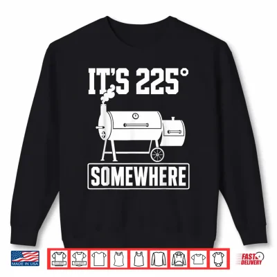 Sweatshirt Funny BBQ Quote Its 225 Somewhere Smoker Pitmaster Humor Shirt