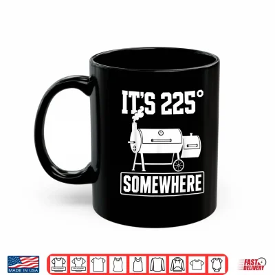 Mug Funny BBQ Quote Its 225 Somewhere Smoker Pitmaster Humor Shirt