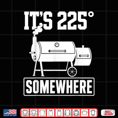 Design Funny BBQ Quote Its 225 Somewhere Smoker Pitmaster Humor Shirt