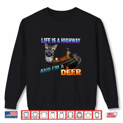 Life Is A Highway And I'M A Deer Shirt 2 Sweatshirt Life is A Highway and Im A Deer Shirt