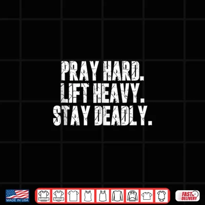 Design Pray Hard Lift Heavy Stay Deadly Gym Faith Motivation Design Shirt