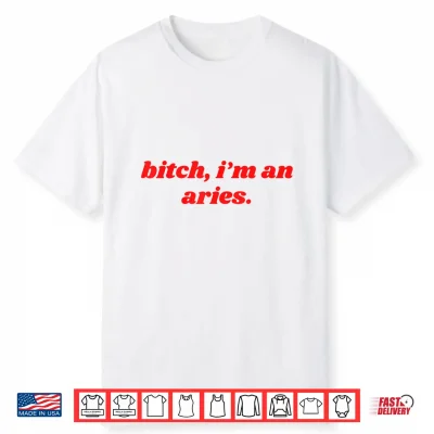 Bitch I’M An Aries Funny Horoscope Slogan Attitude Statement Shirt