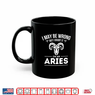 Mug I May Be Wrong But I Doubt It Aries Zodiac Sign Horoscope Shirt
