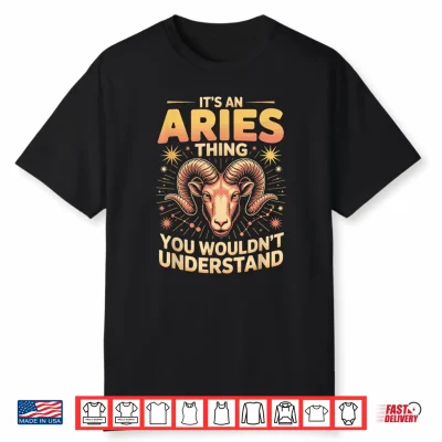 It’S An Aries Thing You Wouldnt Understand Shirt