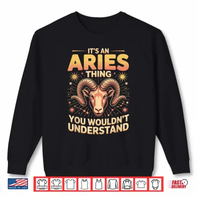 Sweatshirt Its an Aries Thing You Wouldnt Understand Shirt