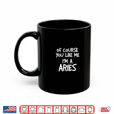 Of Course You Like Me I'M A Aries Zodiac Astrology Shirt 3 Mug Of Course You Like Me Im A Aries Zodiac Astrology Shirt