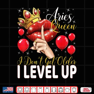 Aries Queen I Don'T Get Older I Level Up Birthday Queen Shirt 4 Design Aries Queen I Dont Get Older I Level Up Birthday Queen Shirt