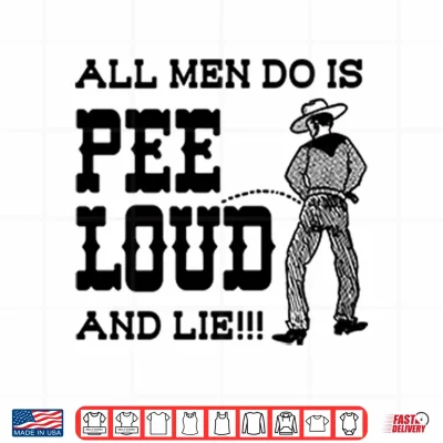 Design All Men Do Is Pee Loud And Lie Shirt