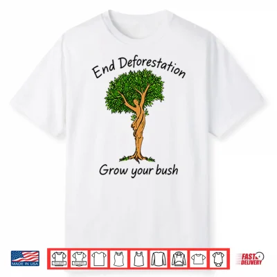 End Deforestation Grow Your Bush Shirt