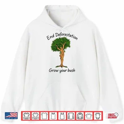 Hoodie End Deforestation Grow Your Bush Shirt