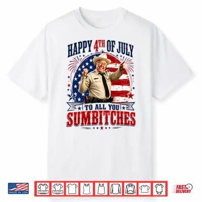 Happy 4Th Of July To All You Sumbitches Sheriff Buford T Justice Shirt