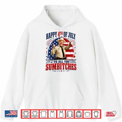 Hoodie Happy 4th Of July To All You Sumbitches Sheriff Buford T Justice Shirt