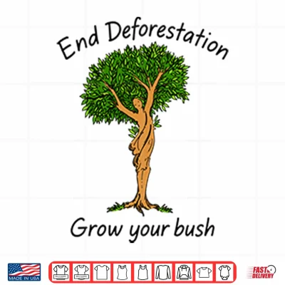 Design End Deforestation Grow Your Bush Shirt