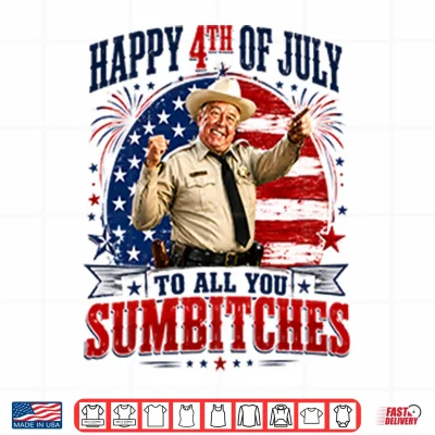 Design Happy 4th Of July To All You Sumbitches Sheriff Buford T Justice Shirt
