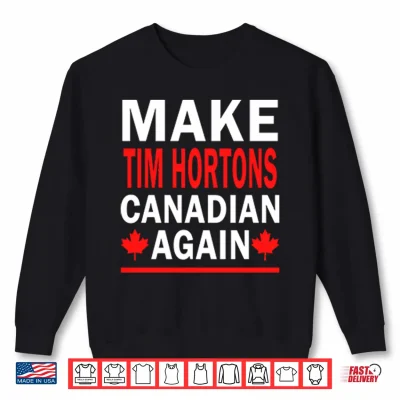 Sweatshirt Make Tim Hortons Canadian Again Shirt