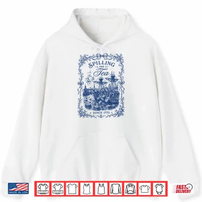 Hoodie Spilling The Tea Since 1773 Shirt