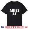 Aries Af Zodiac Birthday As Fuck Funny Gift Shirt Shirt
