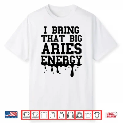 Big Aries Energy Men Women Zodiac Aries Shirt Drip Birthday Shirt