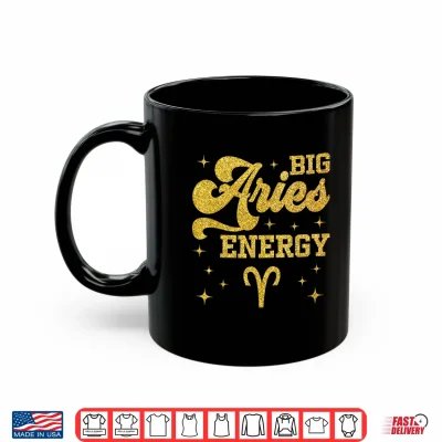 Mug Big Aries Energy Men Women Zodiac Birthday Queen King Shirt 1