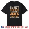 Aries Zodiac Sign I’M Not Perfect But I’M An Aries Shirt