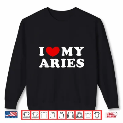 Sweatshirt I Love My Aries I Heart My Aries Shirt