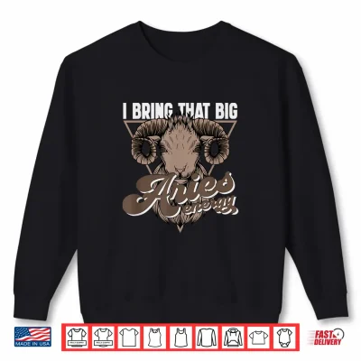 Sweatshirt I Bring That Big Aries Energy Aries Zodiac Sign Quotes Shirt