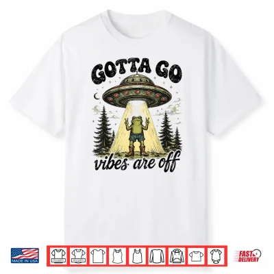 Gotta Go Vibes Are Off Funny Frog Ufo Alien For Men Women Shirt