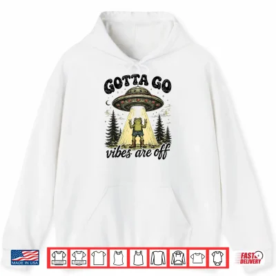 Hoodie Gotta Go Vibes are Off Funny Frog UFO Alien for Men Women Shirt