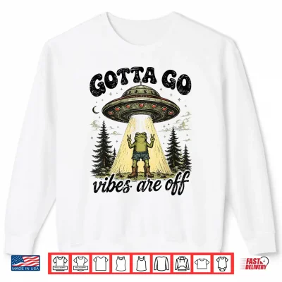 Sweatshirt Gotta Go Vibes are Off Funny Frog UFO Alien for Men Women Shirt