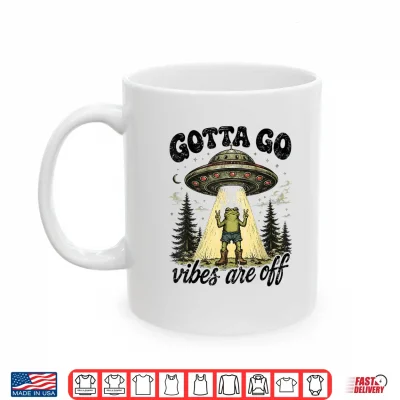 Mug Gotta Go Vibes are Off Funny Frog UFO Alien for Men Women Shirt