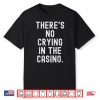 Theres No Crying In The Casino Witty Gambler Men Women Shirt