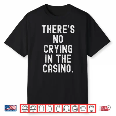 Theres No Crying In The Casino Witty Gambler Men Women Shirt