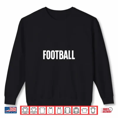 Sweatshirt That Says Football Shirt A Design that Says Football Shirt