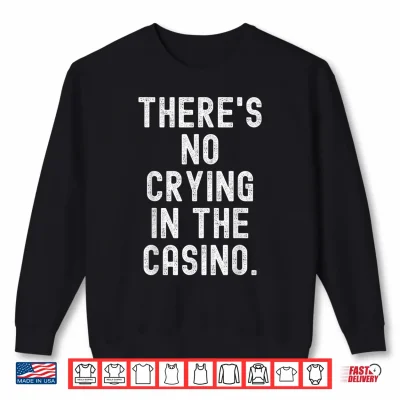 Sweatshirt Theres No Crying in The Casino Witty Gambler Men Women Shirt