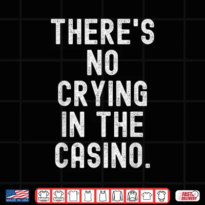 Design Theres No Crying in The Casino Witty Gambler Men Women Shirt