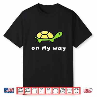On My Way Turtle Funny Running Late Sarcastic Design Shirt
