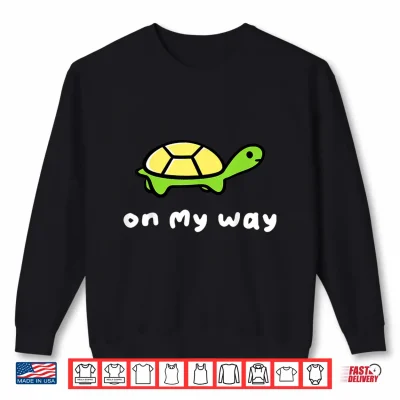 Sweatshirt On My Way Turtle Funny Running Late Sarcastic Design Shirt