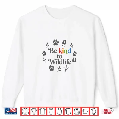Be Kind To Wildlife Animal Lover Nature Lover Cute Be Kind Shirt 2 Sweatshirt Be Kind to Wildlife Animal Lover Nature Lover Cute Be Kind Shirt