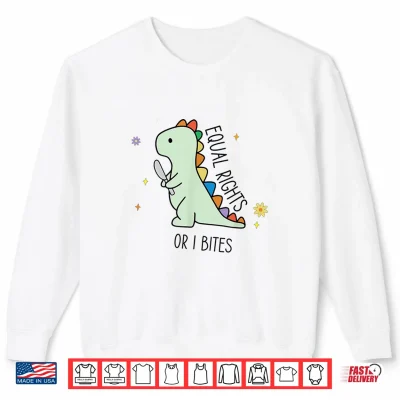 Sweatshirt Equal Rights or I Bites Cute TRex Ally Pride Month Dinosaur Shirt