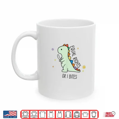 Mug Equal Rights or I Bites Cute TRex Ally Pride Month Dinosaur Shirt